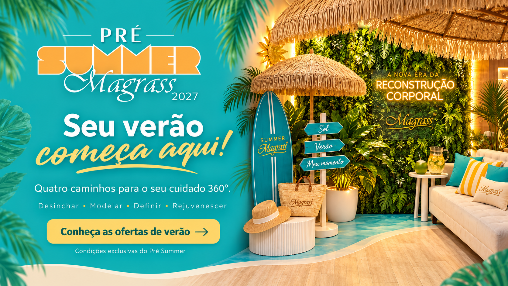Pré Summer Magrass 2027. Seu verão começa aqui! Quatro caminhos para o seu cuidado 360°: Desinchar, Modelar, Definir e Rejuvenescer. Conheça as ofertas de verão. Decoração com guarda-sol de palha, prancha e sofá.